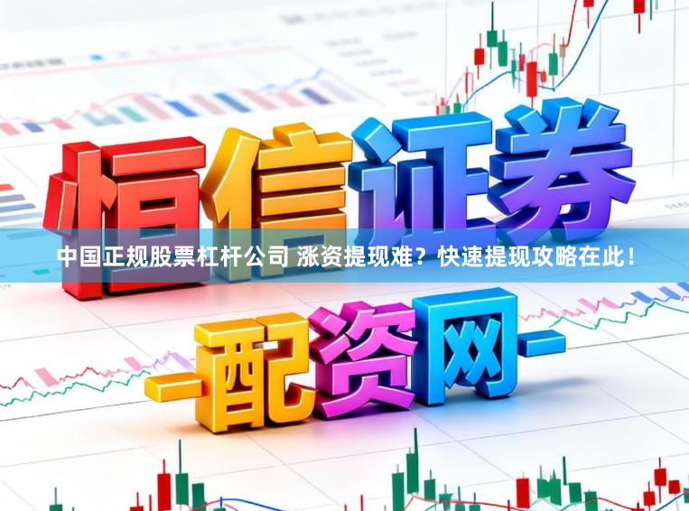 中国正规股票杠杆公司 涨资提现难？快速提现攻略在此！