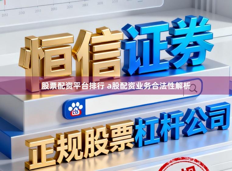 股票配资平台排行 a股配资业务合法性解析