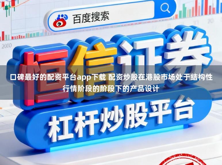 口碑最好的配资平台app下载 配资炒股在港股市场处于结构性行情阶段的阶段下的产品设计