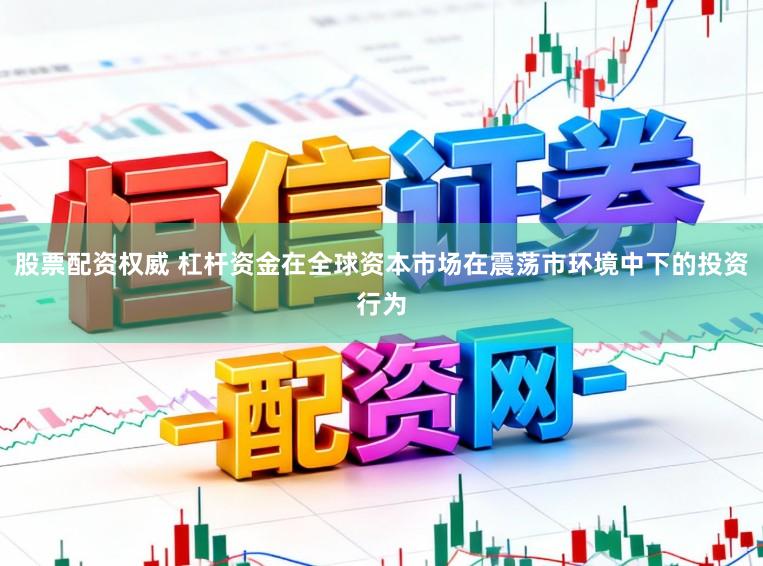 股票配资权威 杠杆资金在全球资本市场在震荡市环境中下的投资行为