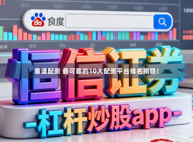 靠谱配资 最可靠的10大配资平台排名揭晓！
