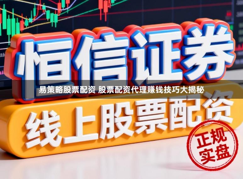 易策略股票配资 股票配资代理赚钱技巧大揭秘