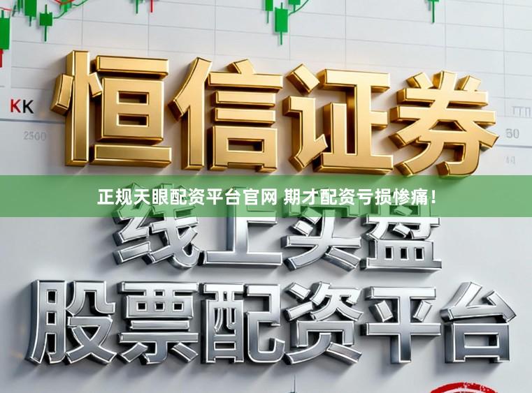 正规天眼配资平台官网 期才配资亏损惨痛！